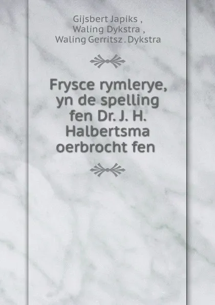 Обложка книги Frysce rymlerye, yn de spelling fen Dr. J. H. Halbertsma oerbrocht fen ., Gijsbert Japiks