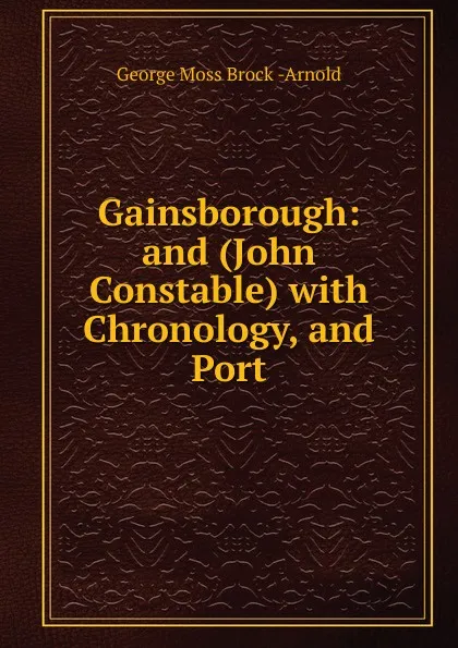 Обложка книги Gainsborough: and (John Constable) with Chronology, and Port, George Moss Brock Arnold