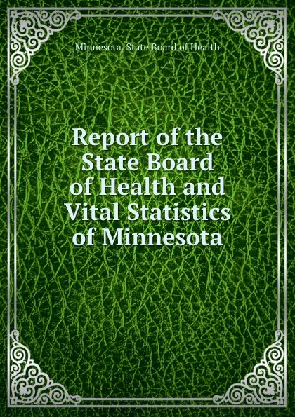 Обложка книги Report of the State Board of Health and Vital Statistics of Minnesota, Minnesota. State Board of Health