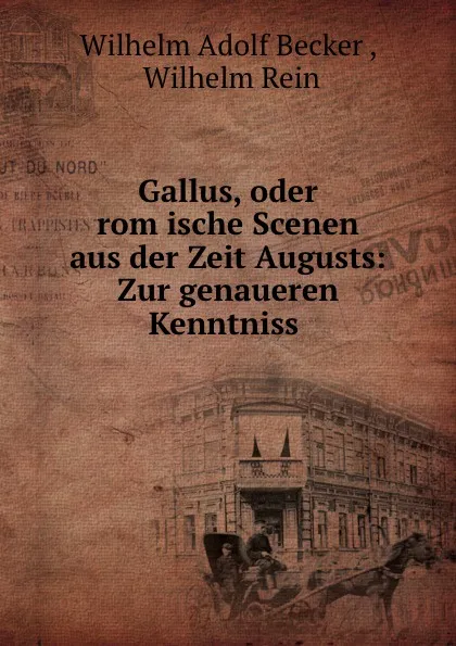 Обложка книги Gallus, oder romische Scenen aus der Zeit Augusts: Zur genaueren Kenntniss ., Wilhelm Adolf Becker