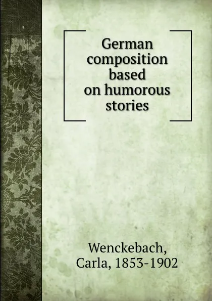 Обложка книги German composition based on humorous stories, Carla Wenckebach