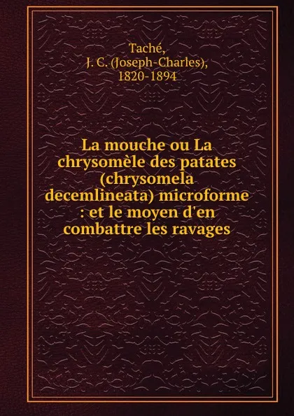 Обложка книги La mouche ou La chrysomele des patates (chrysomela decemlineata) microforme : et le moyen d.en combattre les ravages, Joseph-Charles Taché