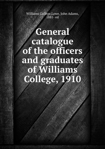 Обложка книги General catalogue of the officers and graduates of Williams College, 1910, Williams College