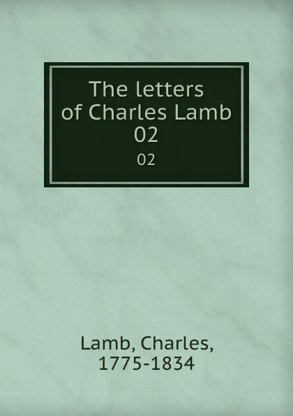 Обложка книги The letters of Charles Lamb. 02, Charles Lamb