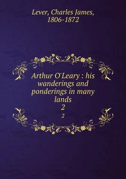 Обложка книги Arthur O.Leary : his wanderings and ponderings in many lands. 2, Lever Charles James