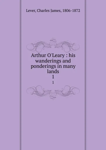 Обложка книги Arthur O.Leary : his wanderings and ponderings in many lands. 1, Lever Charles James