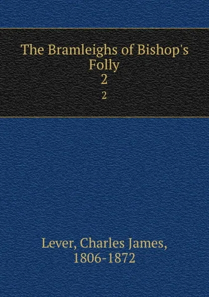 Обложка книги The Bramleighs of Bishop.s Folly. 2, Lever Charles James