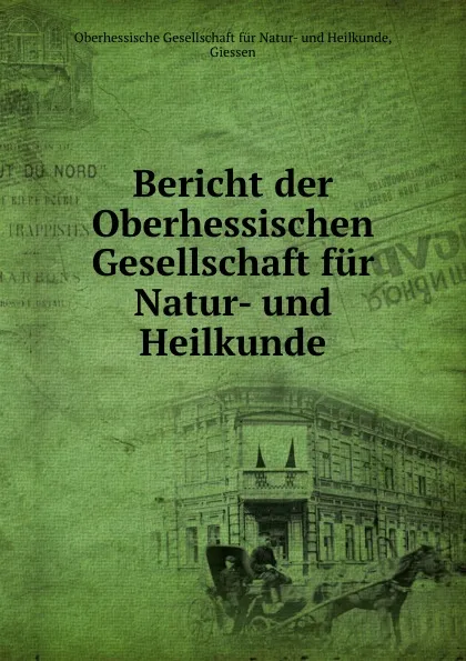 Обложка книги Bericht der Oberhessischen Gesellschaft fur Natur- und Heilkunde, Oberhessische Gesellschaft für Natur-und Heilkunde