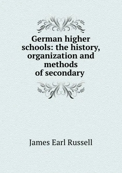 Обложка книги German higher schools: the history, organization and methods of secondary ., James Earl Russell