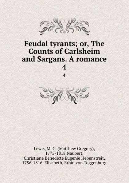 Обложка книги Feudal tyrants; or, The Counts of Carlsheim and Sargans. A romance. 4, Matthew Gregory Lewis