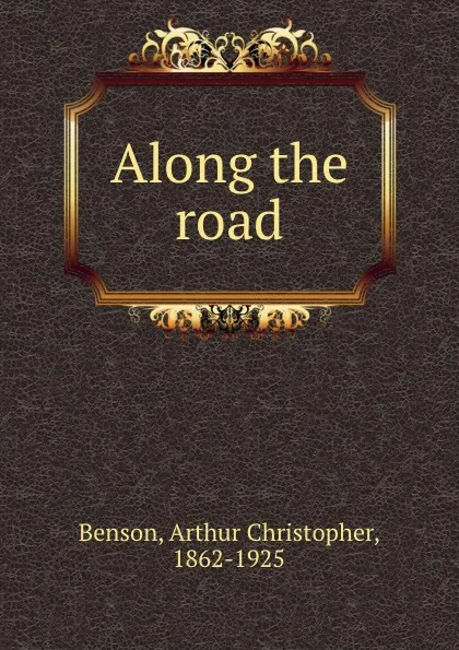 Обложка книги Along the road, Arthur Christopher Benson