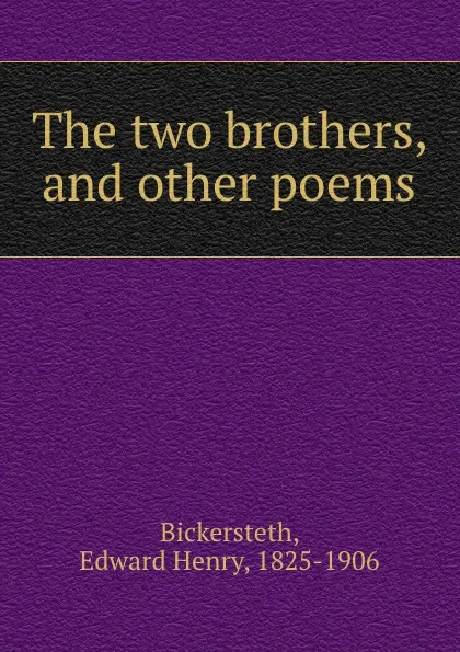 Обложка книги The two brothers, and other poems, Edward Henry Bickersteth