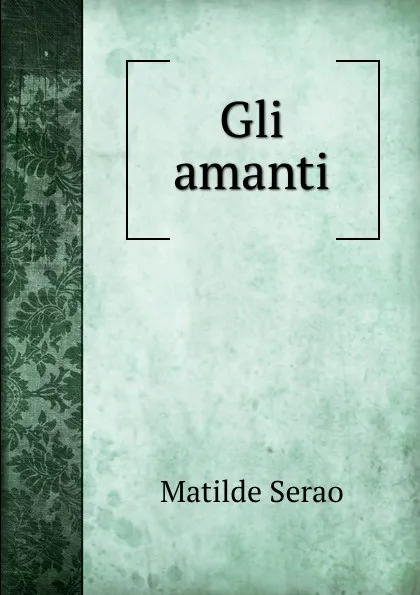 Обложка книги Gli amanti, Serao Matilde