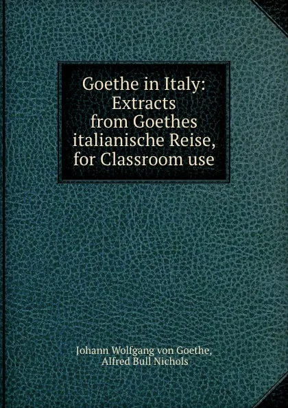 Обложка книги Goethe in Italy: Extracts from Goethes italianische Reise, for Classroom use, Johann Wolfgang von Goethe