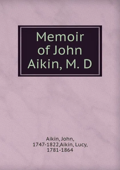 Обложка книги Memoir of John Aikin, M. D, John Aikin