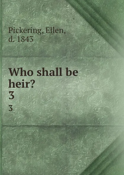 Обложка книги Who shall be heir.. 3, Ellen Pickering