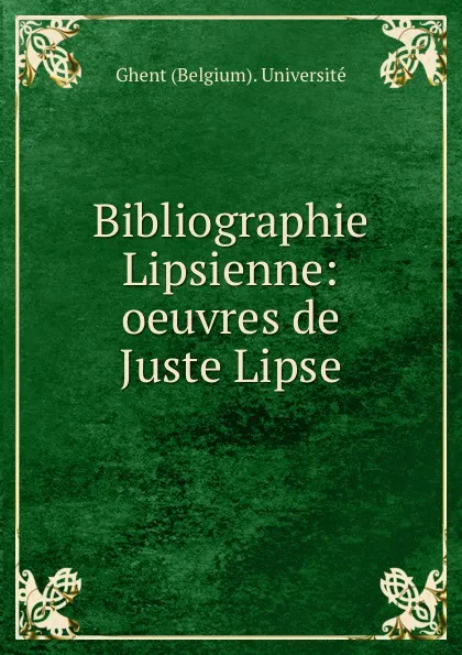 Обложка книги Bibliographie Lipsienne: oeuvres de Juste Lipse, Ghent Belgium Université