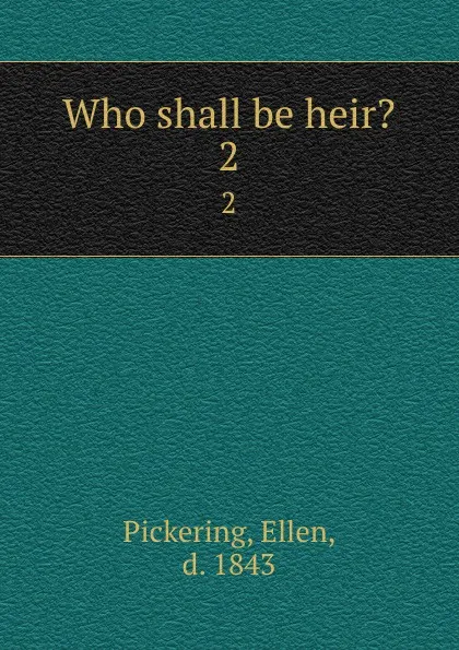 Обложка книги Who shall be heir.. 2, Ellen Pickering