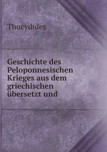 Обложка книги Geschichte des Peloponnesischen Krieges aus dem griechischen ubersetzt und ., Thucydides