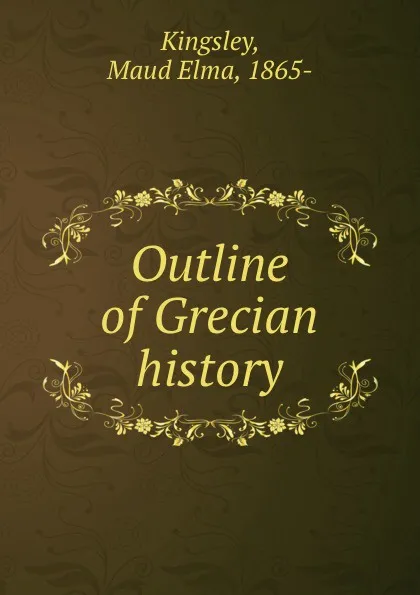 Обложка книги Outline of Grecian history, Maud Elma Kingsley