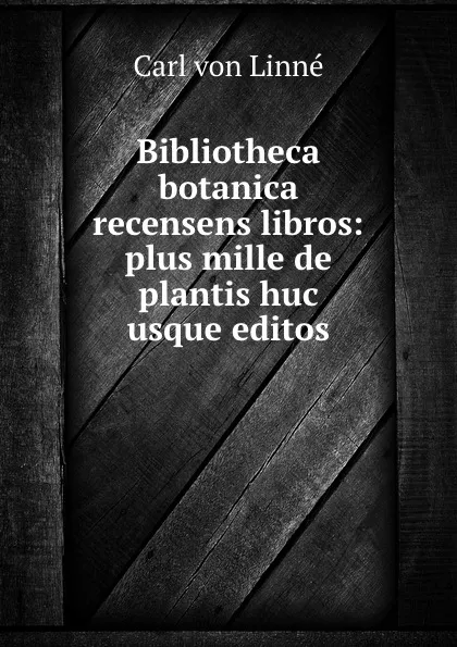 Обложка книги Bibliotheca botanica recensens libros: plus mille de plantis huc usque editos, Carl von Linné