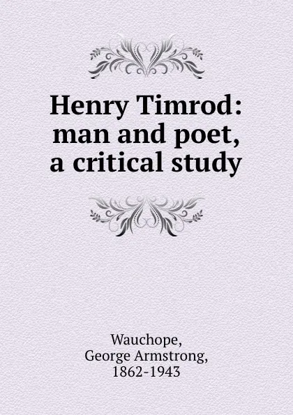 Обложка книги Henry Timrod: man and poet, a critical study, George Armstrong Wauchope