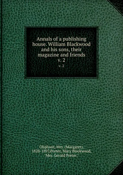 Обложка книги Annals of a publishing house. William Blackwood and his sons, their magazine and friends. v. 2, Margaret Oliphant