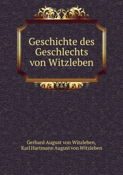 Обложка книги Geschichte des Geschlechts von Witzleben, Gerhard August von Witzleben