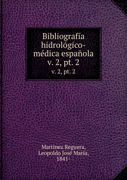 Обложка книги Bibliografia hidrologico-medica espanola. v. 2, pt. 2, Leopoldo José María Martínez Reguera