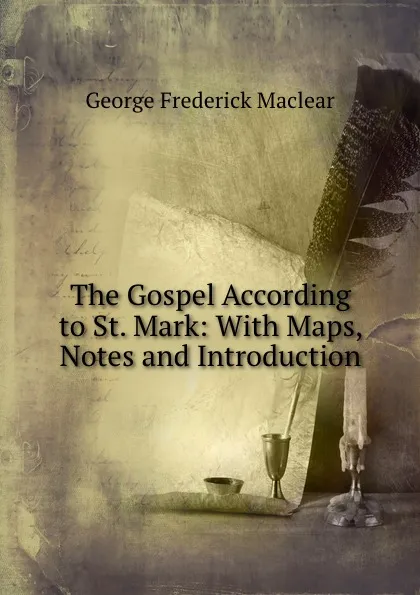 Обложка книги The Gospel According to St. Mark: With Maps, Notes and Introduction, George Frederick Maclear