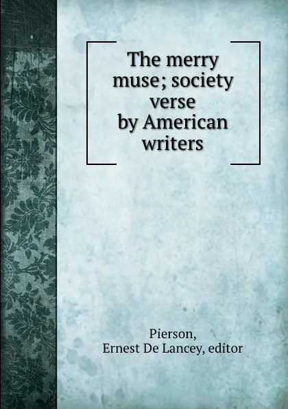 Обложка книги The merry muse; society verse by American writers, Ernest de Lancey Pierson