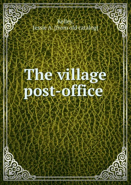 Обложка книги The village post-office, Jessie A. Kelley