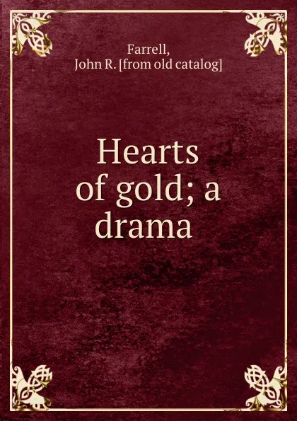 Обложка книги Hearts of gold; a drama, John R. Farrell