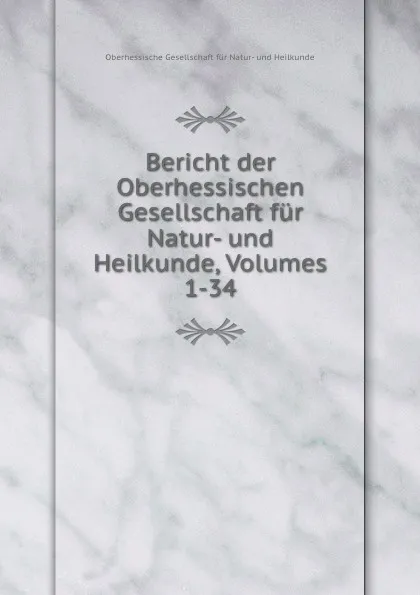 Обложка книги Bericht der Oberhessischen Gesellschaft fur Natur- und Heilkunde, Volumes 1-34, Oberhessische Gesellschaft für Natur-und Heilkunde