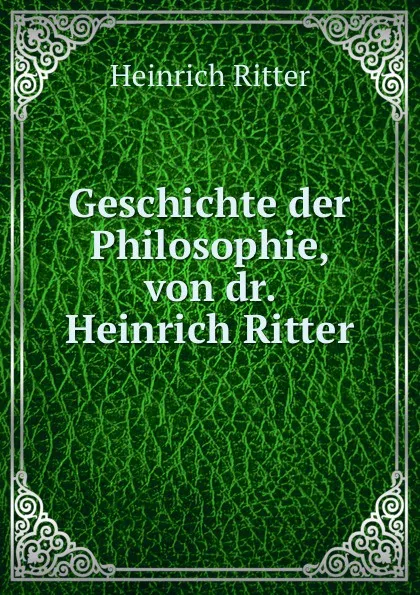 Обложка книги Geschichte der Philosophie, von dr. Heinrich Ritter, Heinrich Ritter