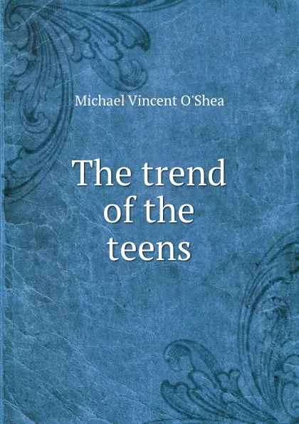 Обложка книги The trend of the teens, Michael Vincent O'Shea