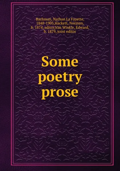 Обложка книги Some poetry . prose, Nathan La Fayette Bachman