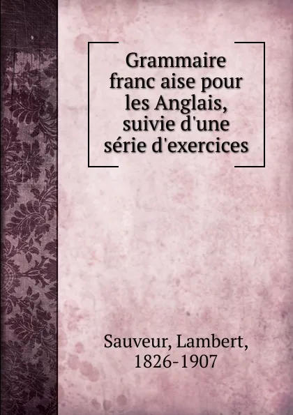 Обложка книги Grammaire francaise pour les Anglais, suivie d.une serie d.exercices, Lambert Sauveur