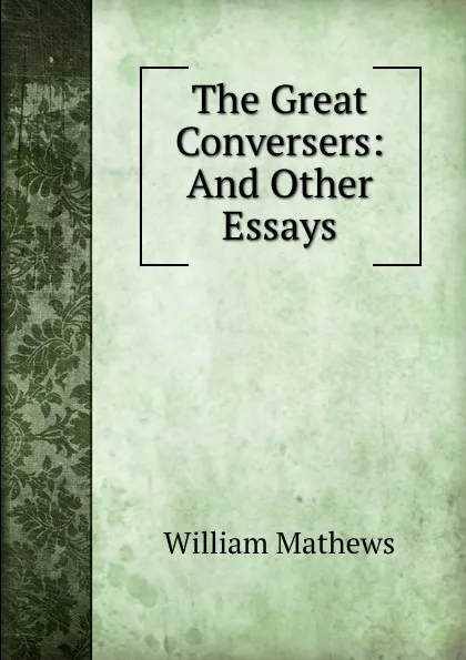 Обложка книги The Great Conversers: And Other Essays, Mathews William