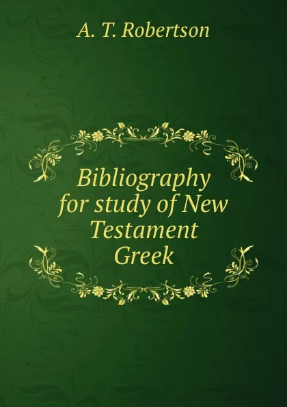 Обложка книги Bibliography for study of New Testament Greek, A.T. Robertson