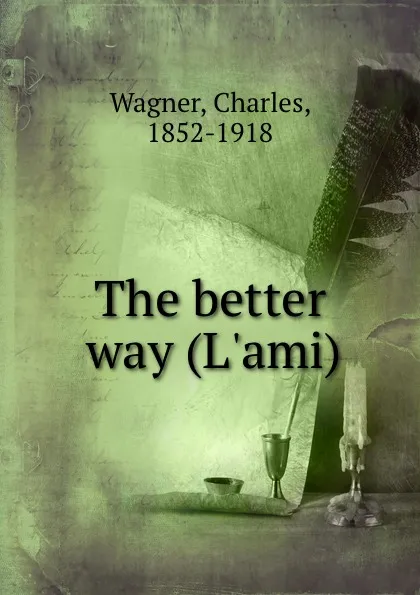 Обложка книги The better way (L.ami), Charles Wagner