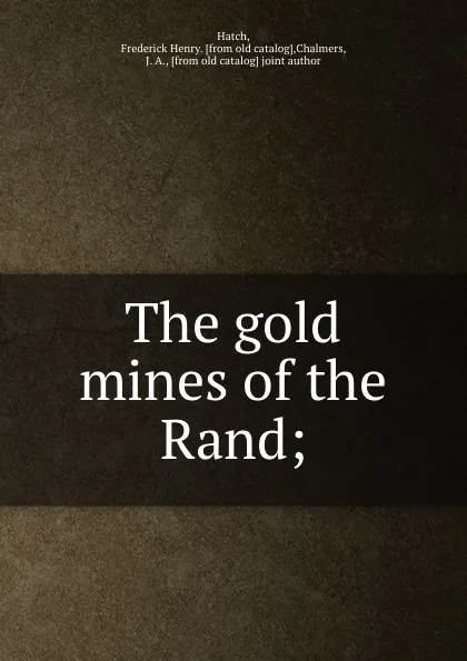 Обложка книги The gold mines of the Rand;, Frederick Henry Hatch