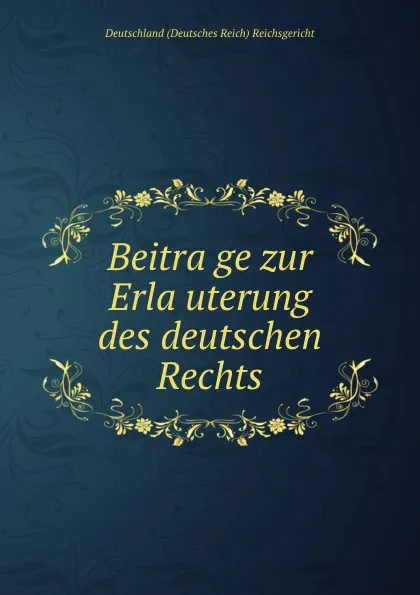 Обложка книги Beitrage zur Erlauterung des deutschen Rechts, Deutschland Deutsches Reich Reichsgericht