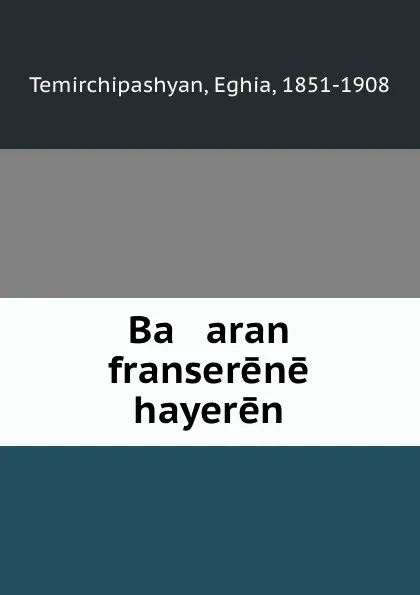 Обложка книги Ba   aran franserene hayeren, Eghia Temirchipashyan