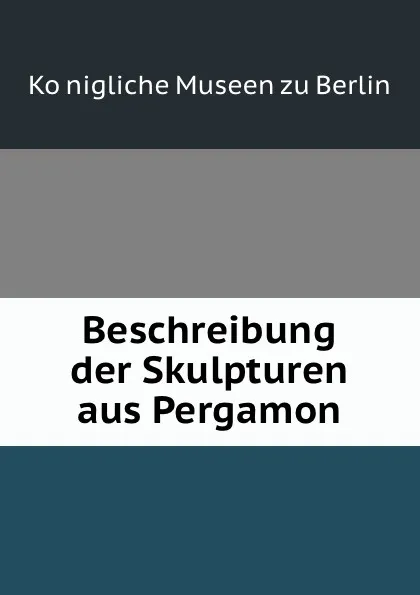 Обложка книги Beschreibung der Skulpturen aus Pergamon, Königliche Museen zu Berlin