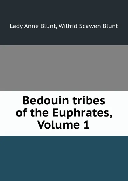 Обложка книги Bedouin tribes of the Euphrates, Volume 1, Lady Anne Blunt