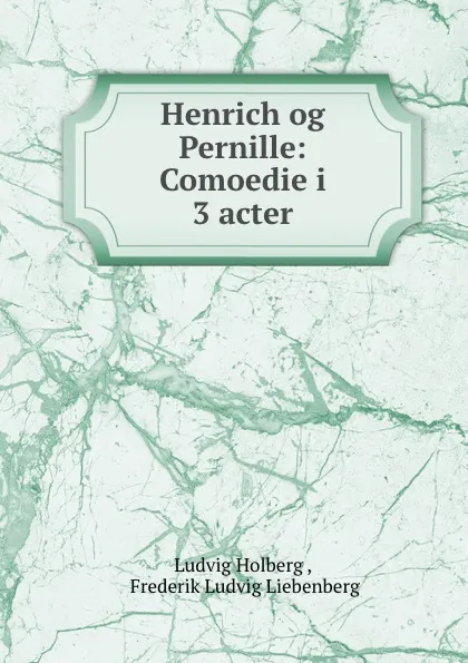 Обложка книги Henrich og Pernille: Comoedie i 3 acter, Ludvig Holberg