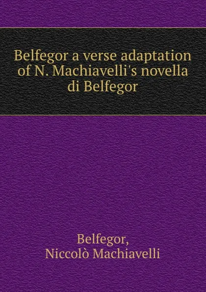 Обложка книги Belfegor a verse adaptation of N. Machiavelli.s novella di Belfegor., Niccolò Machiavelli Belfegor