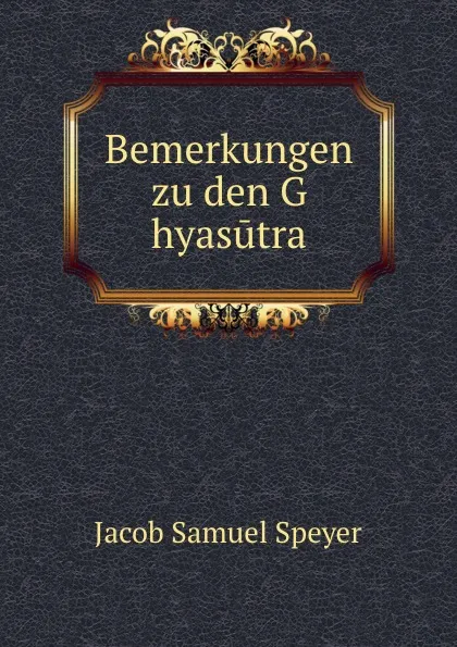 Обложка книги Bemerkungen zu den G   hyasutra, Jacob Samuel Speyer