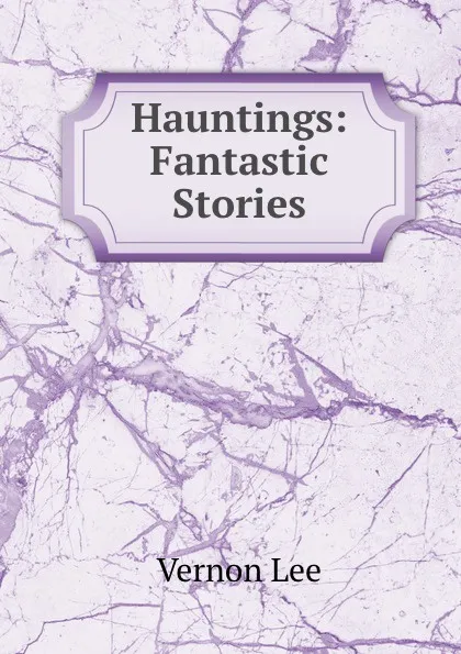 Обложка книги Hauntings: Fantastic Stories, Vernon Lee